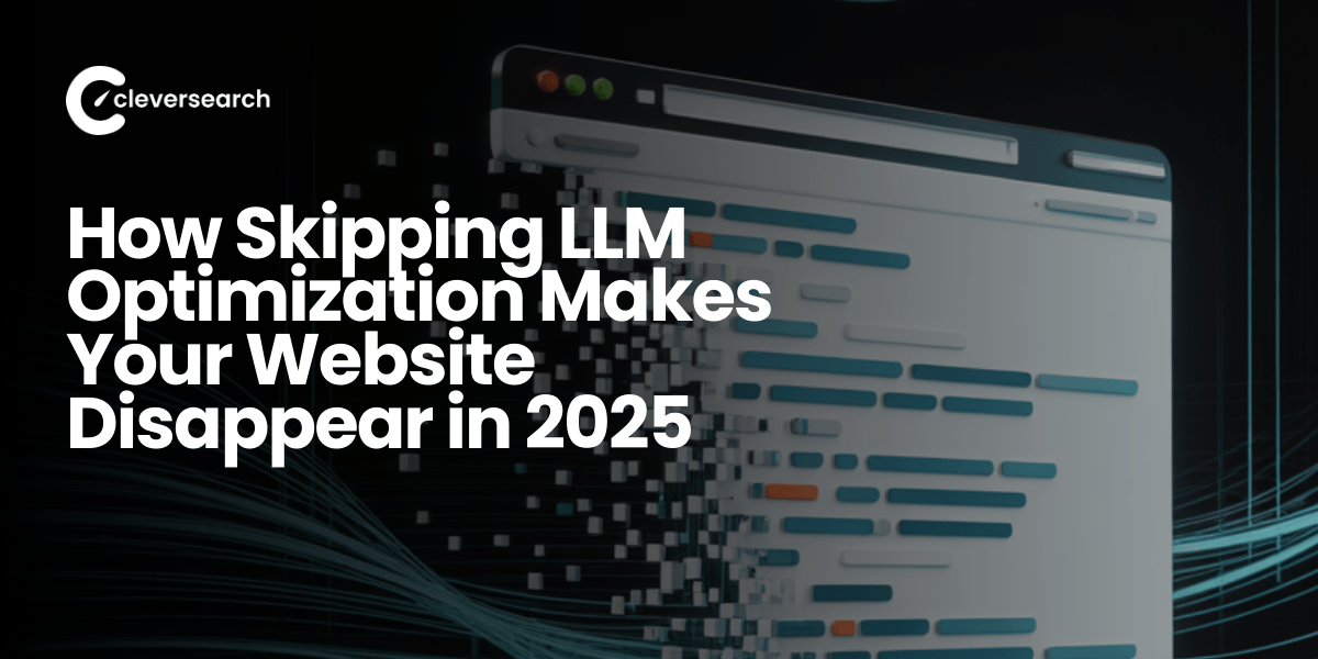 How Skipping LLM Optimization Makes Your Website Disappear in 2025